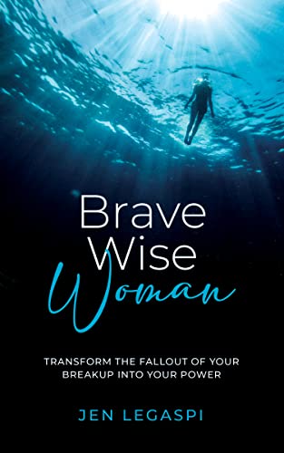 Brave Wise Woman: Transform The Fallout Of Your Breakup Into Your Power on Kindle