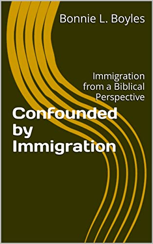 Confounded by Immigration: Immigration From a Biblical Perspective on Kindle