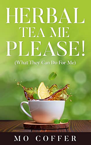 Herbal Tea Me Please!: What They Can Do For Me on Kindle