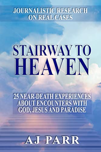 Stairway to Heaven: 25 Near-Death Experiences About Encounters with God, Jesus, and Paradise (Journalistic Research on Real Cases) on Kindle