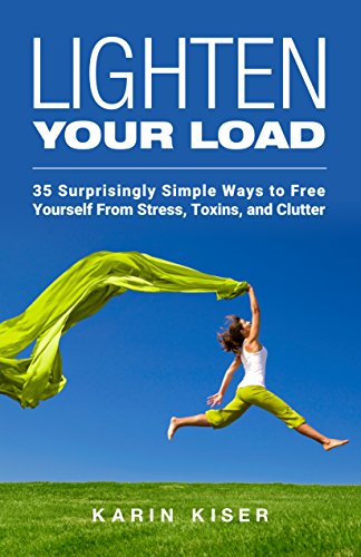 Lighten Your Load: 35 Surprisingly Simple Ways to Free Yourself From Stress, Toxins, and Clutter on Kindle