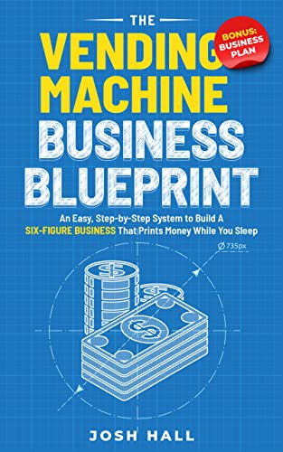 The Vending Machine Business Blueprint: An Easy, Step-by-Step System to Build A Six-Figure Business That Prints Money While You Sleep on Kindle
