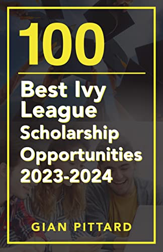 100 Best Ivy League Scholarship Opportunities 2023-2024 on Kindle