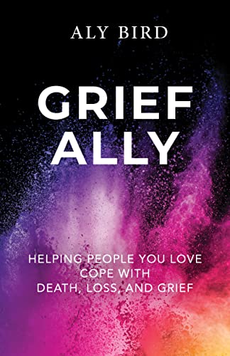 Grief Ally: Helping People You Love Cope with Death, Loss, and Grief on Kindle