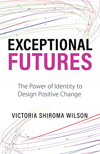Exceptional Futures: The Power of Identity to Design Positive Change on Kindle