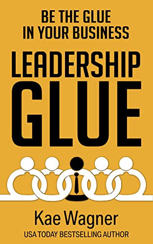 Leadership GLUE: Be the GLUE in Your Business Without Getting Stuck in the Daily Grind on Kindle