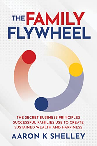 The Family Flywheel: The Secret Business Principles Successful Families Use to Create Sustained Wealth and Happiness on Kindle