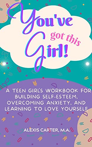You've Got This Girl!: A Teen Girls Workbook for Building Self-Esteem, Overcoming Anxiety and Learning to Love Yourself on Kindle
