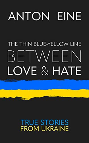 The Thin Blue-Yellow Line Between Love and Hate: A war diary from Ukraine on Kindle