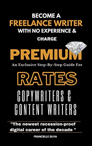 Become a Freelance Writer With No Experience And Charge Premium Rates on Kindle