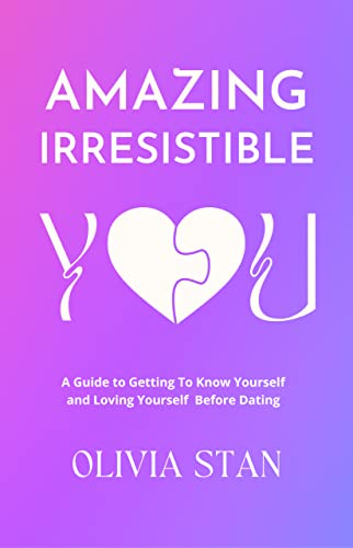 Amazing Irresistible You: A Guide To Getting To Know Yourself And Love Yourself Before Dating on Kindle
