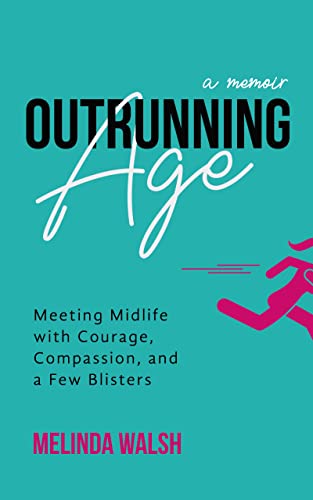 Outrunning Age: Meeting Midlife with Courage, Compassion, and a Few Blisters on Kindle