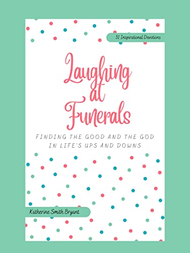 Laughing at Funerals: Finding Good and God in Life's Ups and Downs on Kindle