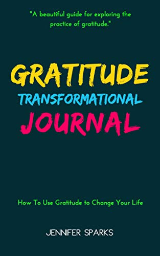 The Gratitude Transformation Journal: How To Use Gratitude To Change Your Life on Kindle
