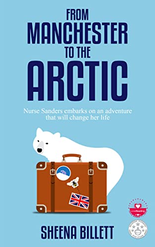 From Manchester to the Arctic: Nurse Sanders Embarks on an Adventure that will Change Her Life on Kindle