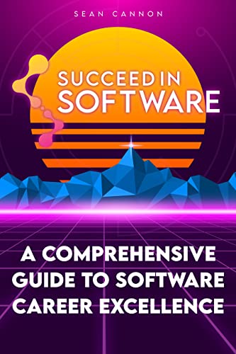 Succeed In Software: A Comprehensive Guide To Software Career Excellence on Kindle