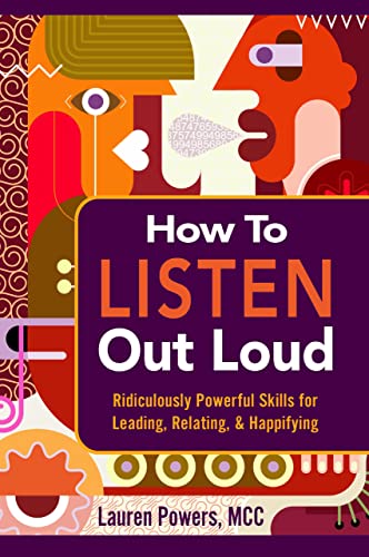 How to Listen Out Loud: Ridiculously Powerful Skills for Leading, Relating, & Happifying on Kindle