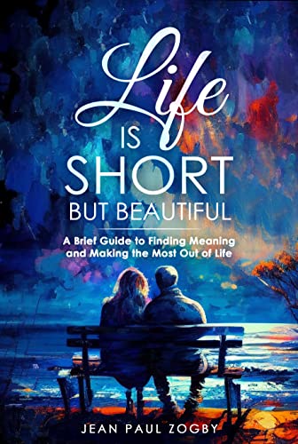 Life is Short But Beautiful: A Brief Guide to Finding Meaning and Making the Most Out of Life on Kindle