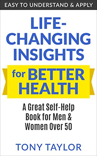 Life Changing Insights for Better Health: A Great Self Help Book for Men and Women Over 50 on Kindle