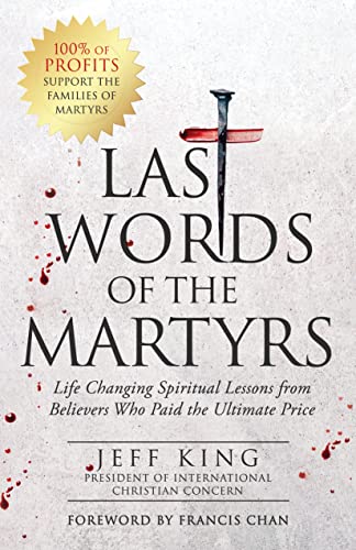 Last Words of the Martyrs: Life Changing Spiritual Lessons from Believers Who Paid the Ultimate Price on Kindle