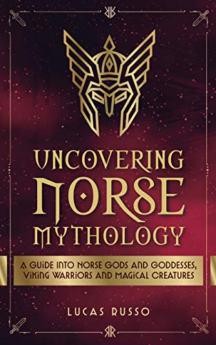 Uncovering Norse Mythology: A Guide Into Norse Gods and Goddesses, Viking Warriors and Magical Creatures on Kindle