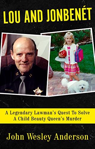 Lou and JonBenét: A Legendary Lawman’s Quest To Solve A Child Beauty Queen’s Murder on Kindle