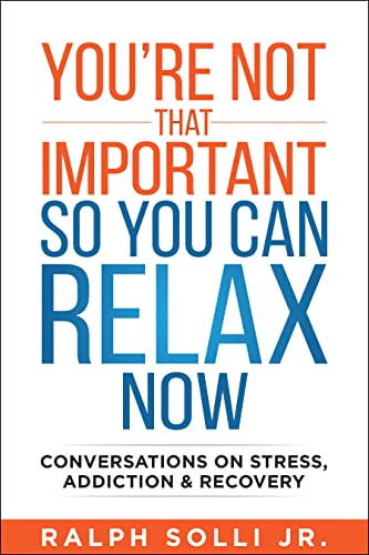 You're Not That Important- So You Can Relax Now: Conversations On Stress, Addiction & Recovery on Kindle