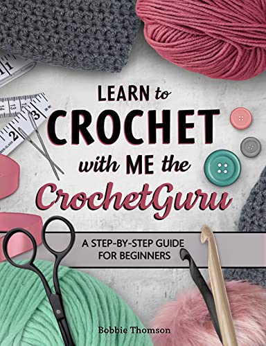 Learn to Crochet With Me the CrochetGuru: A Step-by-Step Guide for Beginners on Kindle