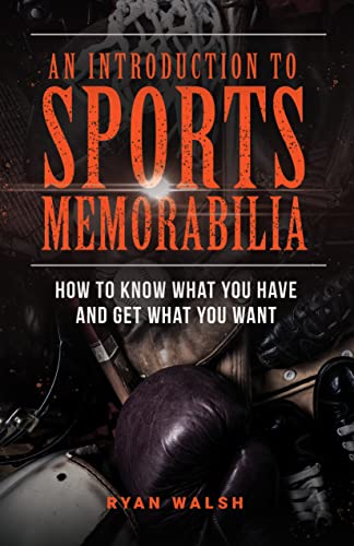 An Introduction To Sports Memorabilia: How To Know What You Have And Get What You Want on Kindle