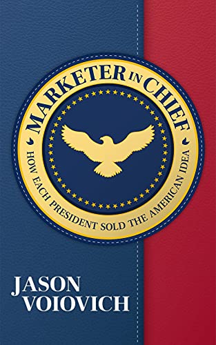 Marketer in Chief: How Each President Sold the American Idea on Kindle