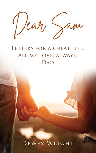Dear Sam: Letters for a Great Life. All My Love, Always, Dad on Kindle