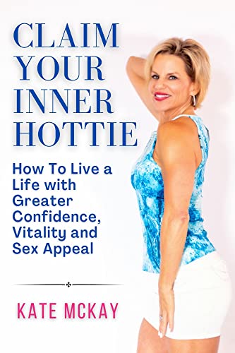 Claim Your Inner Hottie: How To Live a Life with Greater Confidence, Vitality and Sex Appeal on Kindle