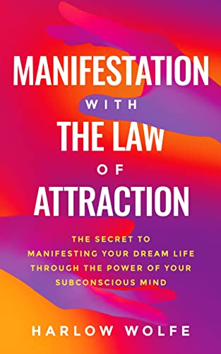 Manifestation with The Law of Attraction: The Secret to Manifesting Your Dream Life Through the Power of Your Subconscious Mind on Kindle