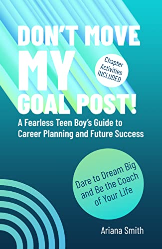 Don’t Move My Goal Post! A Fearless Teen Boy’s Guide to Career Planning and Future Success on Kindle