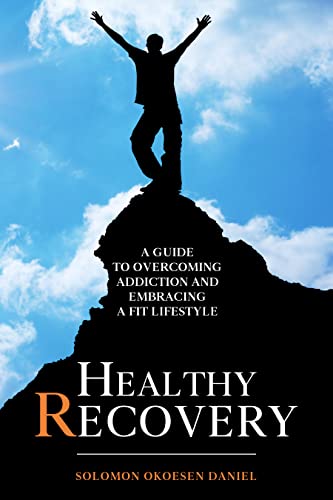 Healthy Recovery: A Guide To Overcoming Addiction And Embracing A Fit Lifestyle on Kindle