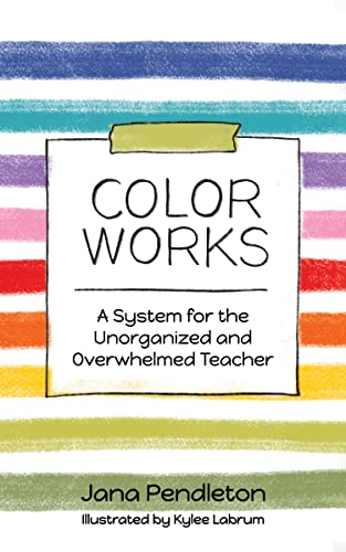 Color Works: A System For The Unorganized And Overwhelmed Teacher on Kindle