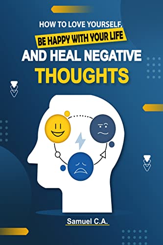 How To Love Yourself, Be Happy With Your Life And Heal Negative Thoughts on Kindle