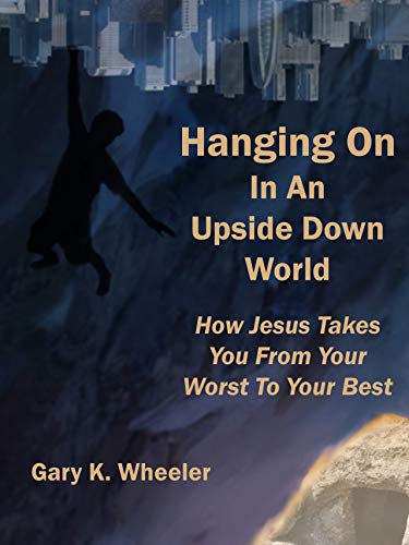 Hanging On In An Upside Down World: How Jesus Takes You From Your Worst To Your Best (Words of Jesus Book 1) on Kindle