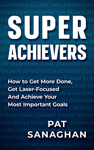 Super Achievers: How to Get More Done, Get Laser-Focused and Achieve Your Most Important Goals on Kindle