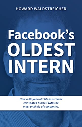 Facebook's Oldest Intern: How a 60-year-old Fitness Trainer Reinvented Himself With the Most Unlikely of Companies on Kindle
