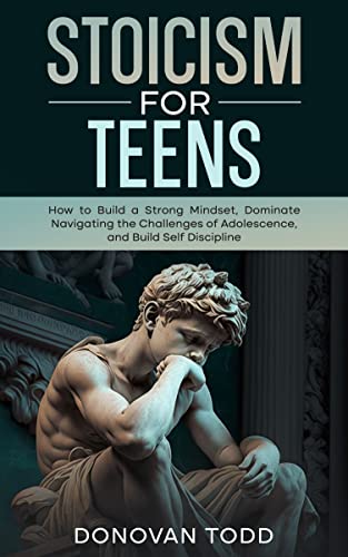 Stoicism For Teens: How to Build a Strong Mindset, Dominate Navigating the Challenges of Adolescence, and Build Self Discipline on Kindle