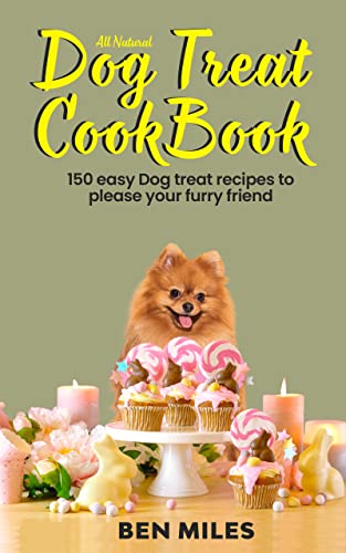 All Natural Dog Treat Cookbook: 150 easy dog treat recipes to please your furry friend on Kindle