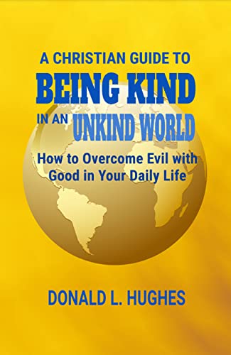 A Christian Guide to Being Kind in an Unkind World: How to Overcome Evil with Good in Your Daily Life on Kindle