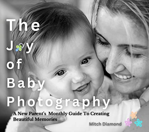 The Joy of Baby Photography: A New Parent’s Monthly Guide To Creating Beautiful Memories on Kindle
