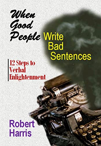 When Good People Write Bad Sentences: 12 Steps to Verbal Enlightenment on Kindle