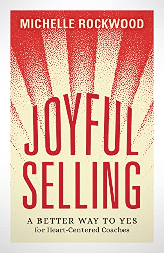Joyful Selling: A Better Way to Yes for Heart-Centered Coaches on Kindle