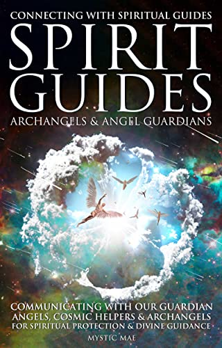 Spirit Guides, Archangels & Angel Guardians: Connecting with Spiritual Guides, Communicating with our Guardian Angels, Cosmic Helpers & Archangels For Spiritual Protection & Divine Guidance on Kindle