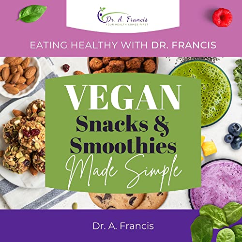 Eating Healthy with Dr. Francis: Vegan Snacks & Smoothies Made Simple on Kindle