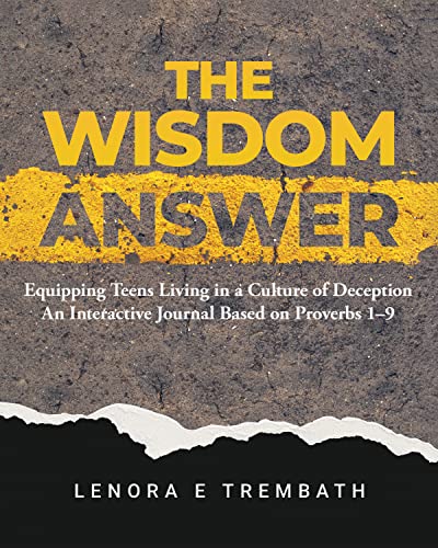 The Wisdom Answer: Equipping Teens Living in a Culture of Deception An Interaction Journal Based on Proverbs 1-9 on Kindle