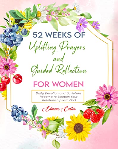 52 Weeks of Uplifting Prayers and Guided Reflection: Daily Devotion and Scripture Reading to Deepen Your Relationship with God on Kindle